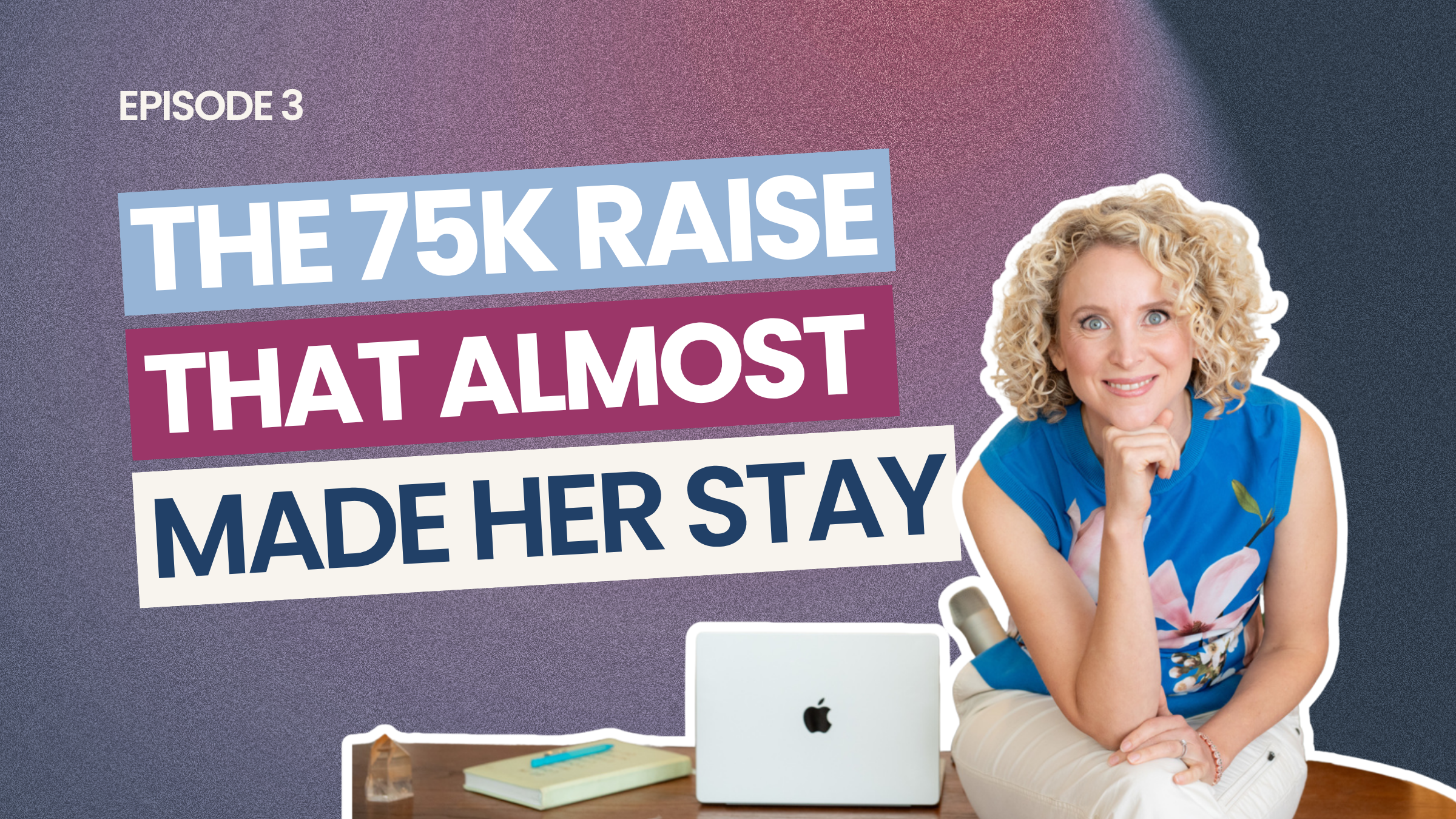 EP 3: The $75,000 Raise That Almost Kept Her in a Job She Hated
