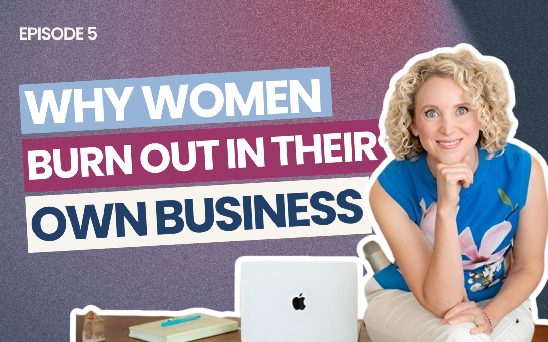 EP 5: Why Women Burn Out in the Business They Built to Escape Burnout