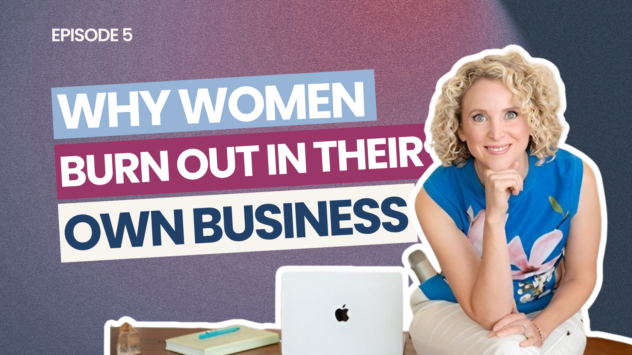 EP 5: Why Women Burn Out in the Business They Built to Escape Burnout