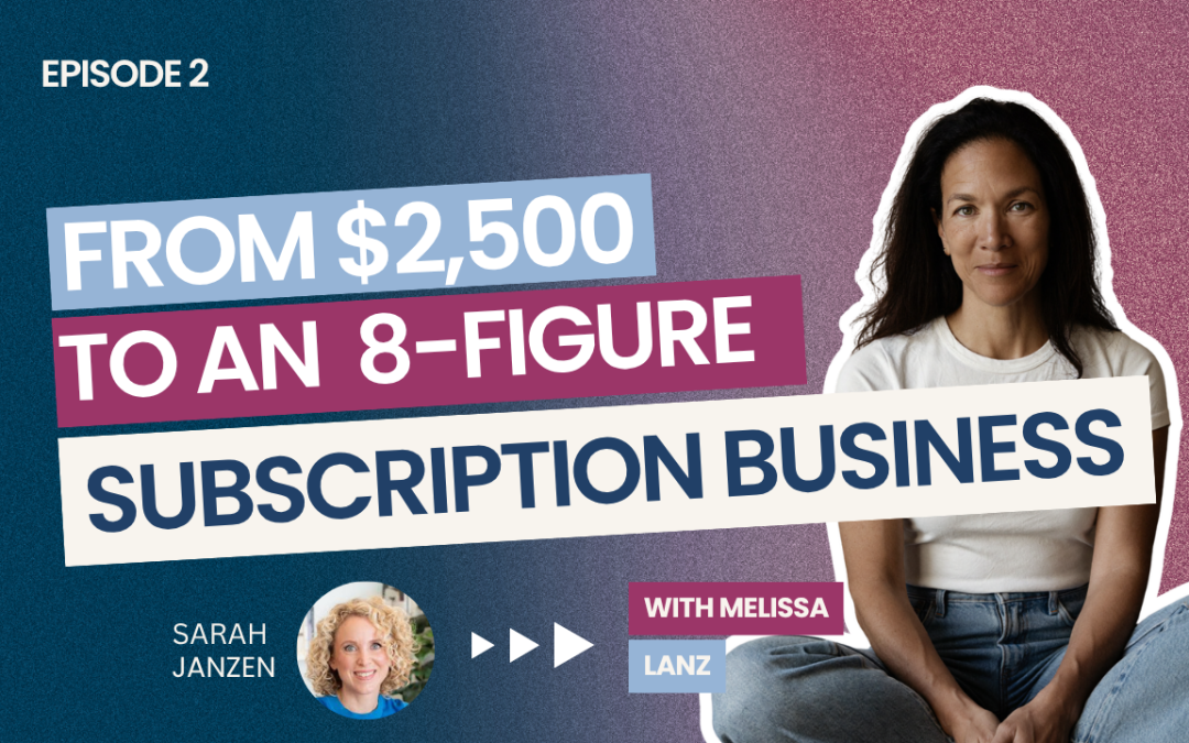EP 2: Melissa Lanz Quit Her VP Job With $2,500 and No Plan. Then Built an 8 Figure Subscription Business