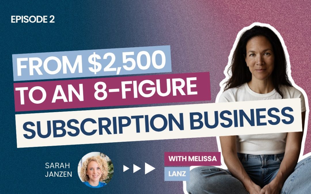 EP 2: Melissa Lanz Quit Her VP Job With $2,500 and No Plan. Then Built an 8 Figure Subscription Business